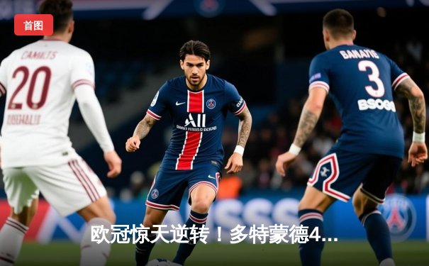 欧冠惊天逆转！多特蒙德4-2马竞总分5-4晋级四强，萨比策传射建功