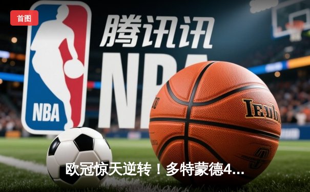 欧冠惊天逆转！多特蒙德4-2马竞总分5-4晋级四强，萨比策传射建功