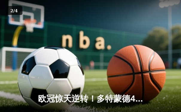 欧冠惊天逆转！多特蒙德4-2马竞总分5-4晋级四强，萨比策传射建功 - 2
