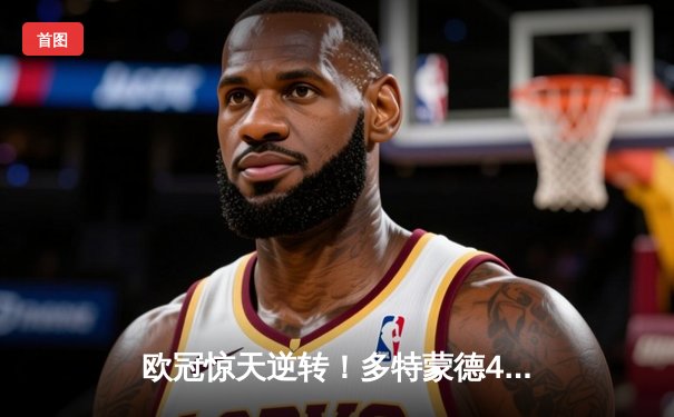 欧冠惊天逆转！多特蒙德4-2绝杀马竞，萨比策传射建功