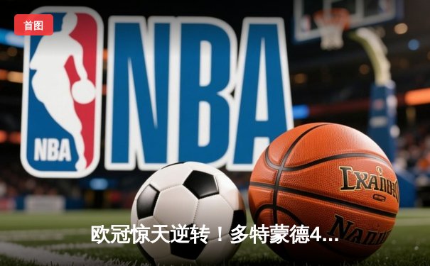 欧冠惊天逆转！多特蒙德4-2绝杀马竞，萨比策传射建功