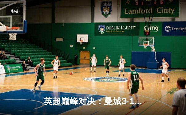 英超巅峰对决：曼城3-1逆转曼联，哈兰德双响锁定胜局 - 4