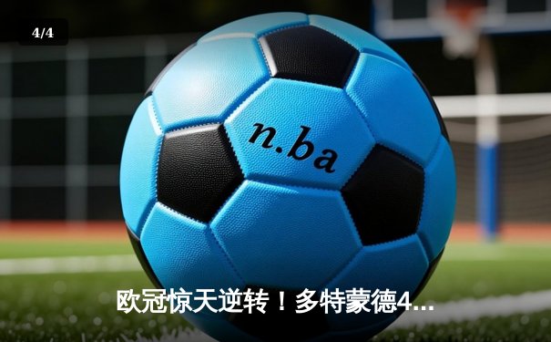 欧冠惊天逆转！多特蒙德4-2逆转马竞，萨比策传射建功锁定决赛席位 - 4